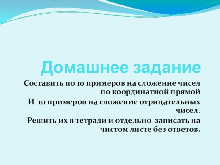 Домашнее заданиеСоставить по 10 примеров на сложение чисел по координатной прямойИ 10