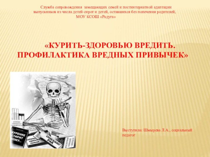 «Курить-здоровью вредить. Профилактика вредных привычек» Выступила: Шмырева Л.А.,