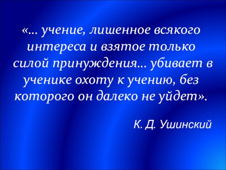 «… учение, лишенное всякого интереса и взятое только силой принуждения… убивает в