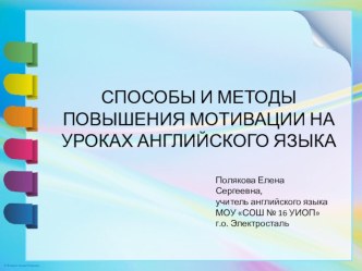 Презентация: СПОСОБЫ И МЕТОДЫ ПОВЫШЕНИЯ МОТИВАЦИИ НА УРОКАХ АНГЛИЙСКОГО ЯЗЫКА