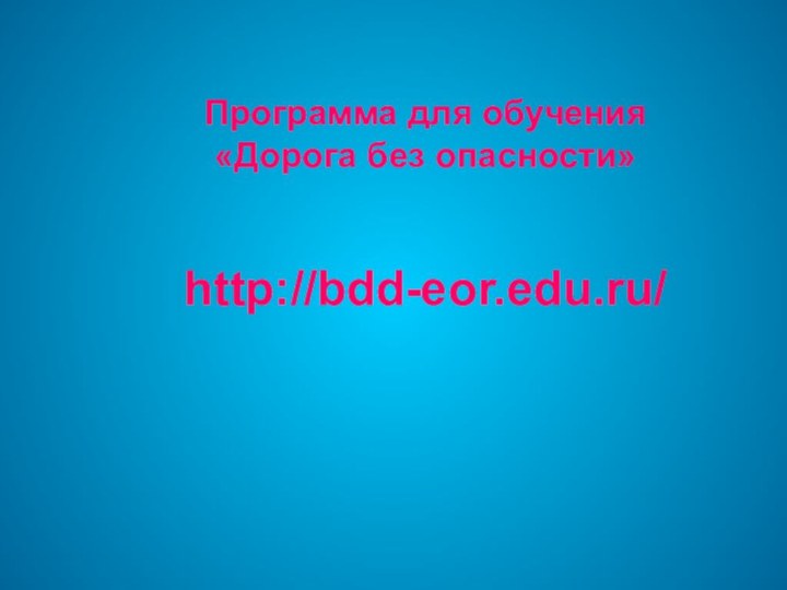 Программа для обучения  «Дорога без опасности»http://bdd-eor.edu.ru/