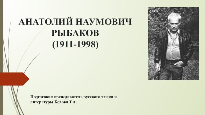 АНАТОЛИЙ Наумович РЫБАКОВ  (1911-1998)Подготовил преподаватель русского языка и литературы Белова Т.А.