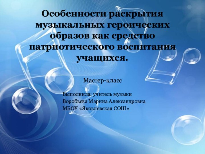 Особенности раскрытия музыкальных героических образов как средство патриотического воспитания учащихся.  Мастер-классВыполнила: