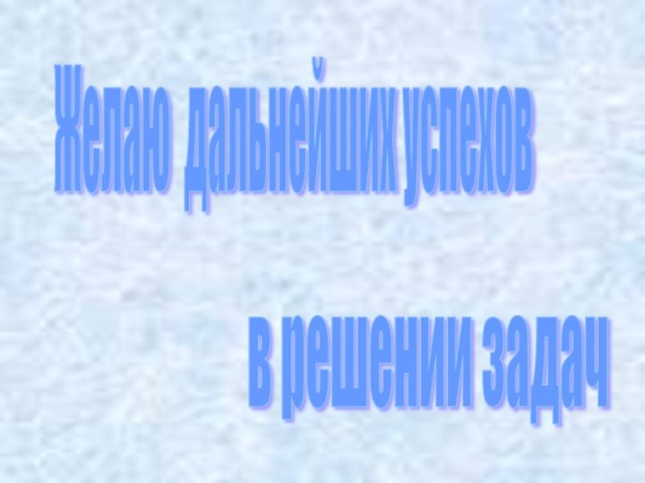 Желаю дальнейших успехов в решении задач