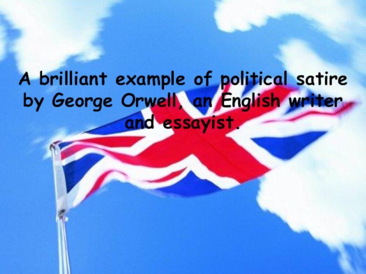A brilliant example of political satire by George Orwell, an English writer and essayist.