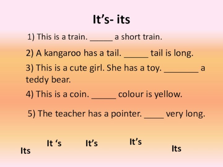 It’s- its1) This is a train. _____ a short train.2) A kangaroo