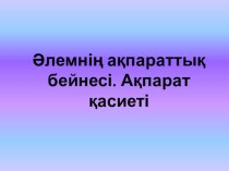 Презентация по информатике на тему Әлемнің ақпараттық бейнесі (6 сынып)