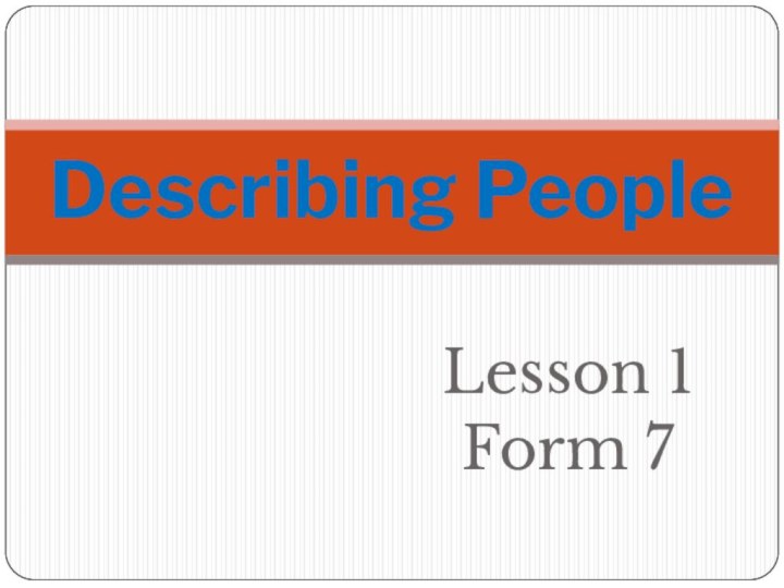 Lesson 1Form 7Describing People