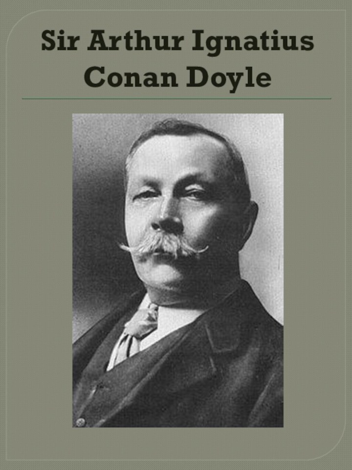 Sir Arthur Ignatius Conan Doyle