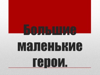 Внеклассное мероприятие по истории Большие маленькие герои