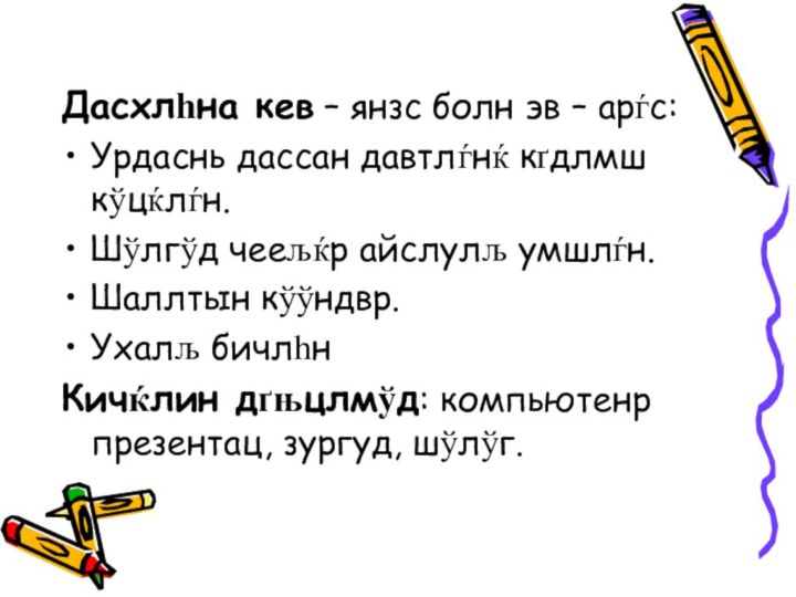 Дасхлhна кев – янзс болн эв – арѓс:Урдаснь дассан давтлѓнќ кґдлмш кўцќлѓн.Шўлгўд