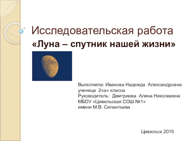 Исследовательская работа«Луна – спутник нашей жизни»Выполнила: Иванова Надежда Александровнаученица 2«а» классаРуководитель: Дмитриева