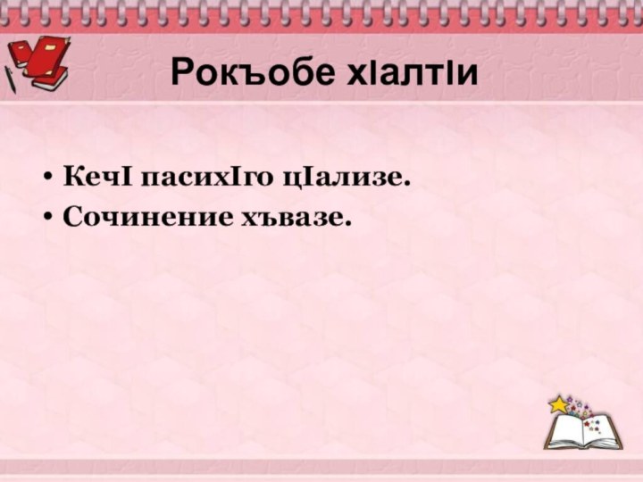 Рокъобе хIалтIиКечI пасихIго цIализе.Сочинение хъвазе.