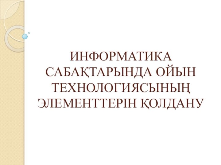 Информатика сабақтарында ойын технологиясының элементтерін қолдану