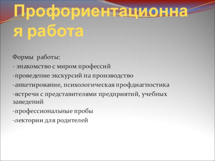 Профориентационная работаФормы работы:- знакомство с миром профессий-проведение экскурсий на производство-анкетирование, психологическая профдиагностика-встречи