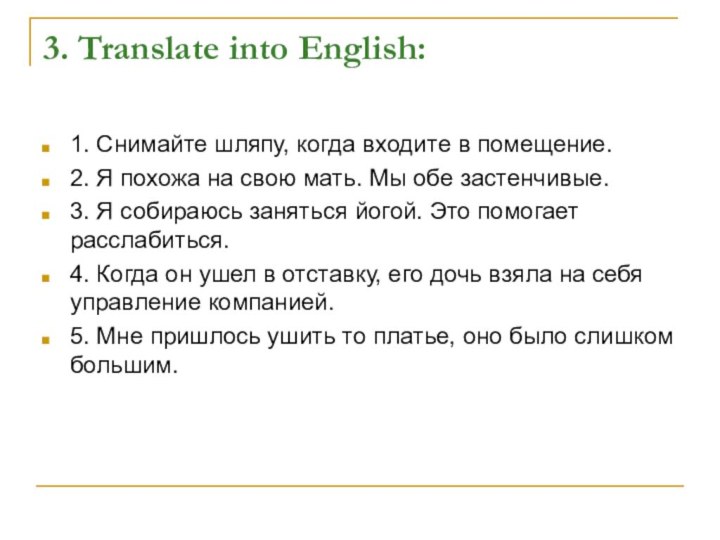 3. Translate into English:1. Снимайте шляпу, когда входите в помещение.2. Я похожа