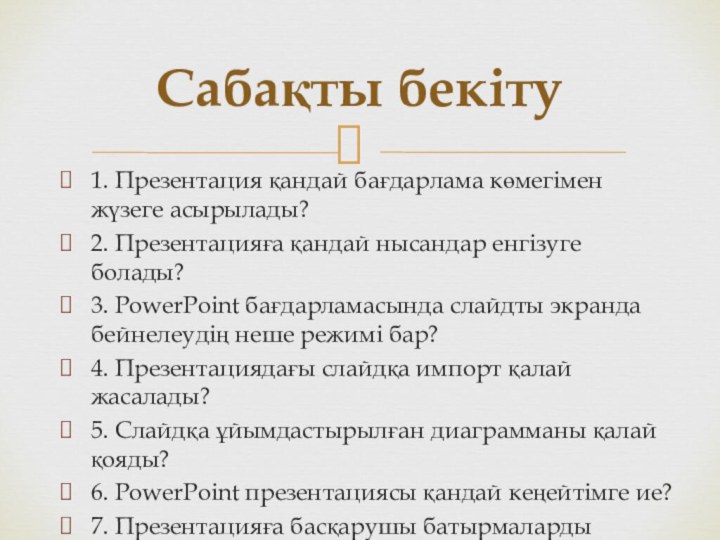 1. Презентация қандай бағдарлама көмегімен жүзеге асырылады?2. Презентацияға қандай нысандар енгізуге болады?3.