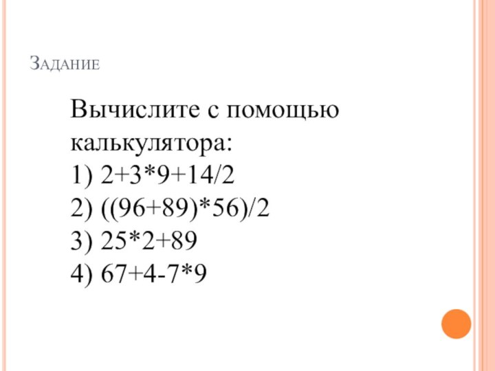 Вычислите с помощью калькулятора:1) 2+3*9+14/22) ((96+89)*56)/23) 25*2+894) 67+4-7*9Задание