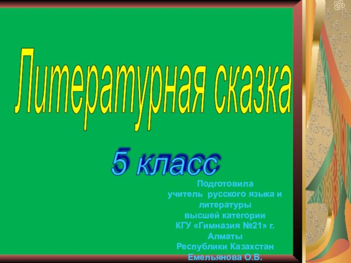 Литературная сказка 5 класс Подготовилаучитель русского языка и литературывысшей категории КГУ «Гимназия