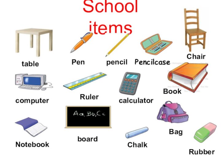 School itemsChalk pencilPen calculatorNotebook PencilcaseRubber Book Chair tablecomputerRulerboard Bag