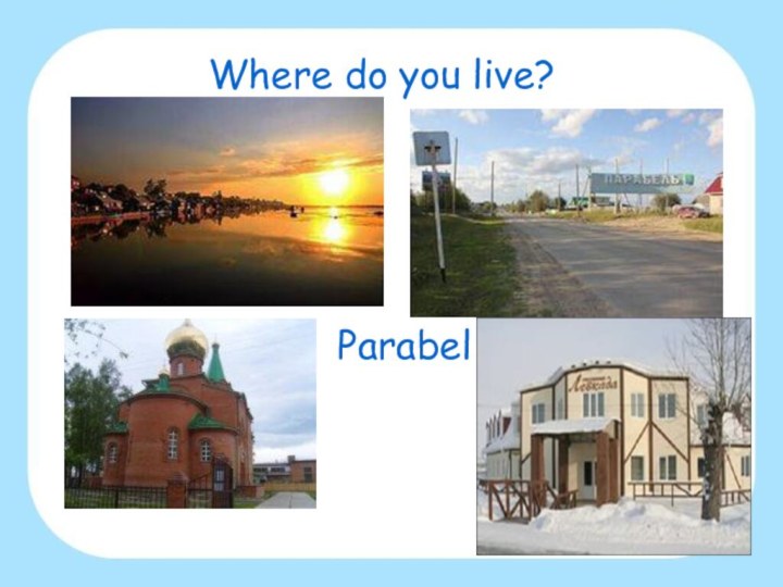 Where do you live?Parabel