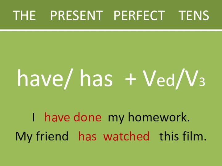 THE  PRESENT  PERFECT  TENShave/ has + Ved/V3I  have
