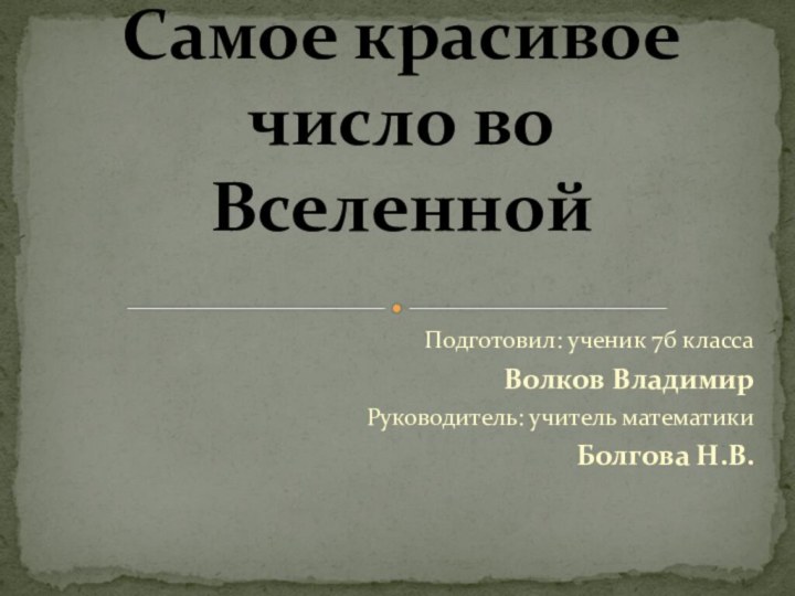 Подготовил: ученик 7б классаВолков ВладимирРуководитель: учитель математикиБолгова Н.В.Самое красивое число во Вселенной