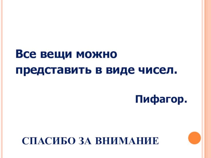 Все вещи можно представить в виде чисел.Пифагор.СПАСИБО ЗА ВНИМАНИЕ