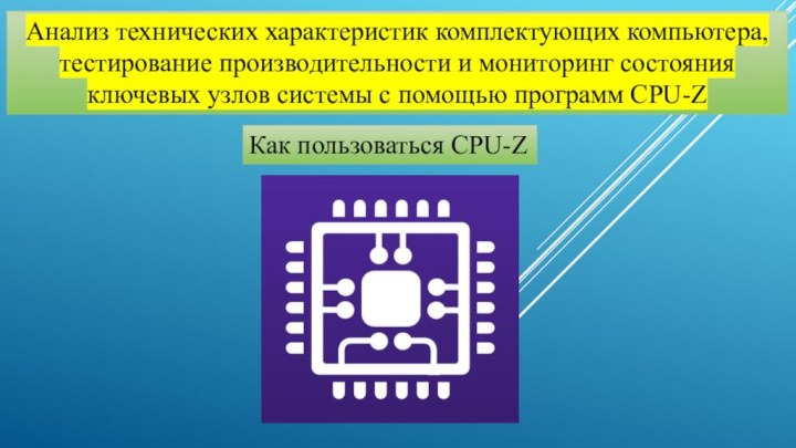 Как пользоваться CPU-ZАнализ технических характеристик комплектующих компьютера, тестирование производительности и мониторинг состояния