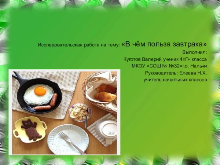 Исследовательская работа на тему: «В чём польза завтрака»Выполнил: Куготов Валерий ученик