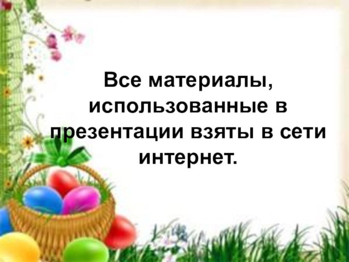 Все материалы, использованные в презентации взяты в сети интернет.