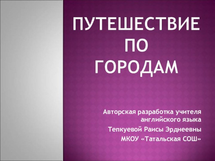 Авторская разработка учителя английского языка Тепкуевой Раисы ЭрднеевныМКОУ «Татальская СОШ»