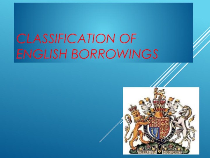 CLASSIFICATION OF ENGLISH BORROWINGS