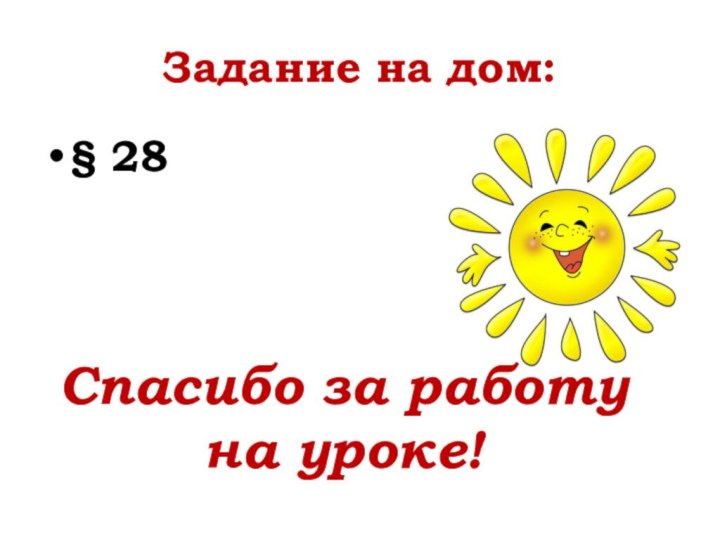 Задание на дом:§ 28Спасибо за работу на уроке!