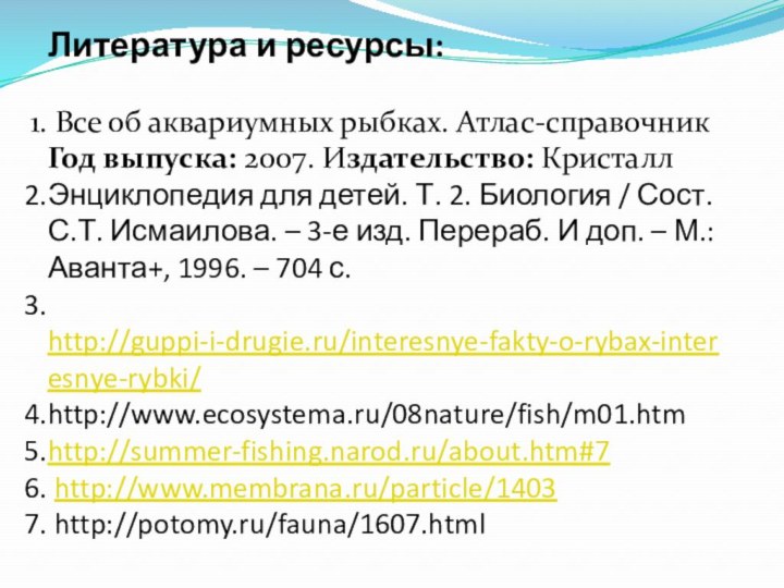 Литература и ресурсы: Все об аквариумных рыбках. Атлас-справочник Год выпуска: 2007. Издательство: