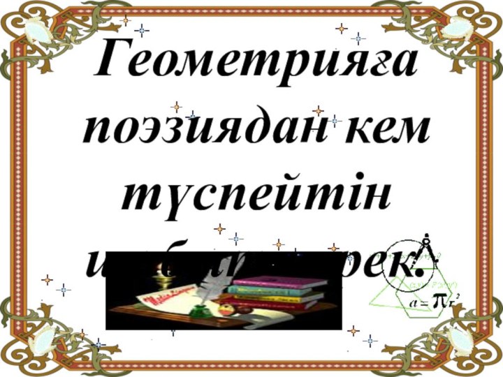 Геометрияға поэзиядан кем түспейтін шабыт керек.