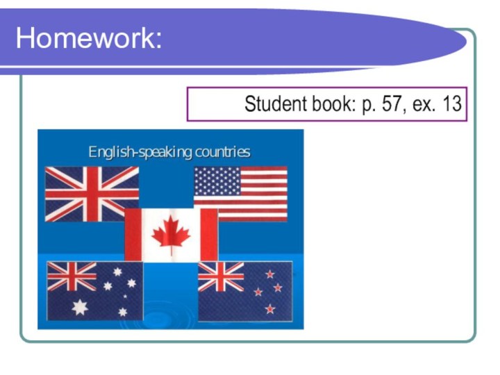 Homework:Student book: p. 57, ex. 13