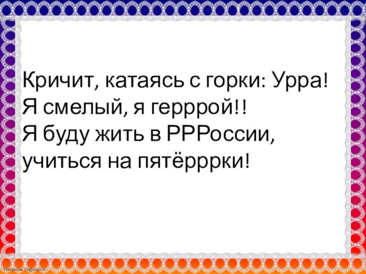 Кричит, катаясь с горки: Урра!  Я смелый, я герррой!!