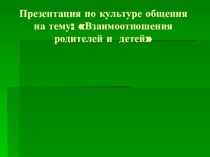 Презентация по культуре общения на тему :Родители и дети