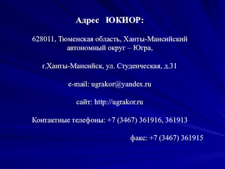 Адрес  ЮКИОР:628011, Тюменская область, Ханты-Мансийский автономный округ – Югра,г.Ханты-Мансийск, ул. Студенческая,