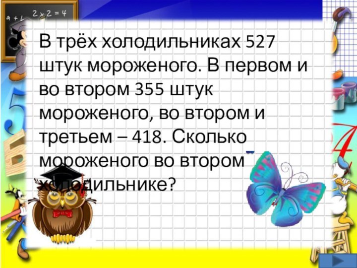 В трёх холодильниках 527 штук мороженого. В первом и во втором 355