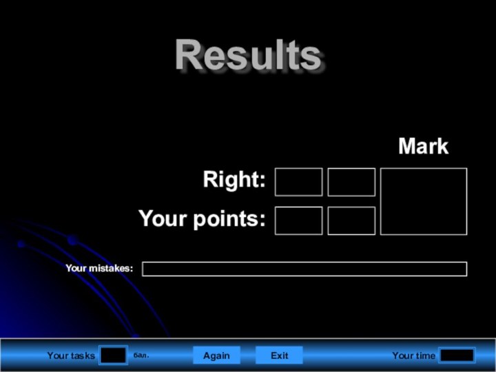 Your tasksYour timeAgainExitResults бал.Right:Your points:MarkYour mistakes: