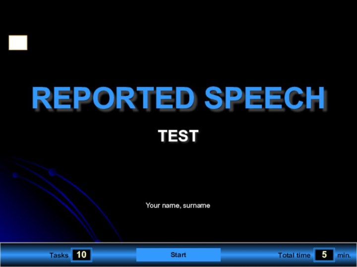 105TasksTotal timemin.Your name, surnameREPORTED SPEECHTESTStart