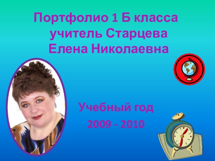 Портфолио 1 Б класса	учитель Старцева  Елена Николаевна Учебный год2009 - 2010