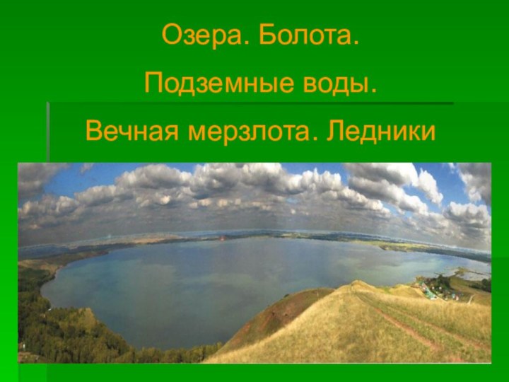 Озера. Болота. Подземные воды. Вечная мерзлота. Ледники