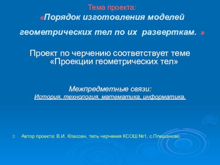 Тема проекта:  «Порядок изготовления моделей геометрических тел по их разверткам. »Проект