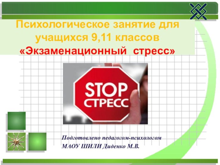 Психологическое занятие для учащихся 9,11 классов «Экзаменационный стресс»Подготовлено педагогом-психологом МАОУ ШИЛИ Диденко М.В.