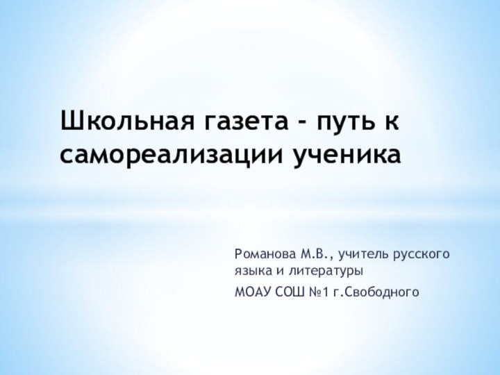 Романова М.В., учитель русского языка и литературыМОАУ СОШ №1 г.СвободногоШкольная газета - путь к самореализации ученика