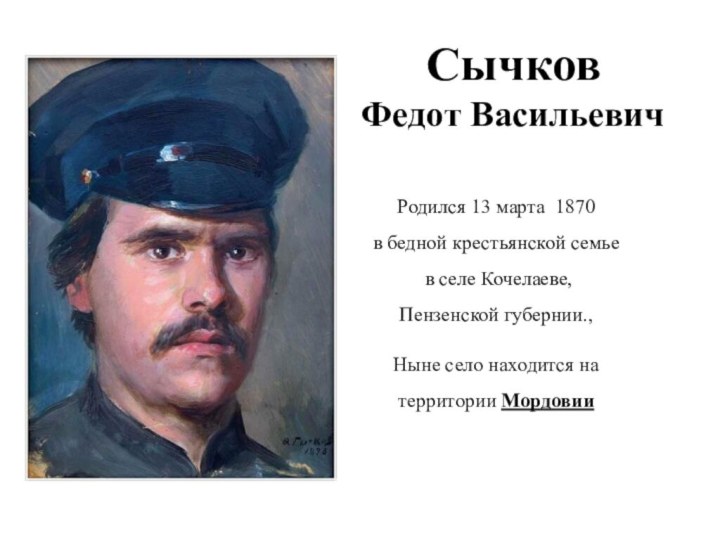 СычковФедот ВасильевичРодился 13 марта  1870 в бедной крестьянской семье в селе Кочелаеве,