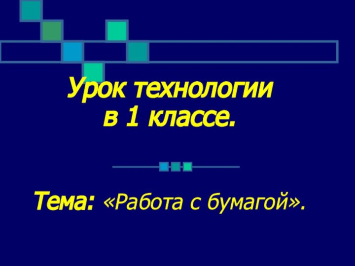 Урок технологии в 1 классе.   Тема: «Работа с бумагой».